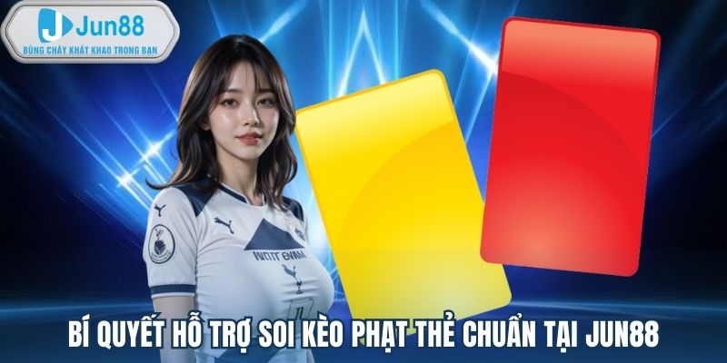 Bí quyết hỗ trợ soi kèo phạt thẻ chuẩn tại Jun88
