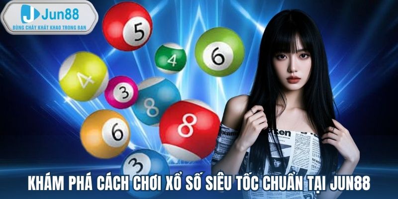 Khám phá cách chơi xổ số siêu tốc chuẩn tại Jun88